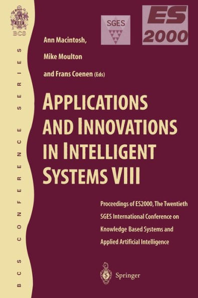 Applications and Innovations Intelligent Systems VIII: Proceedings of ES2000, the Twentieth SGES International Conference on Knowledge Based Applied Artificial Intelligence, Cambridge, December 2000