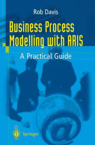 Title: Business Process Modelling with ARIS: A Practical Guide / Edition 1, Author: Rob Davis