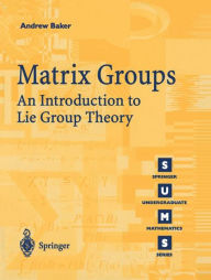 Title: Matrix Groups: An Introduction to Lie Group Theory / Edition 1, Author: Andrew Baker
