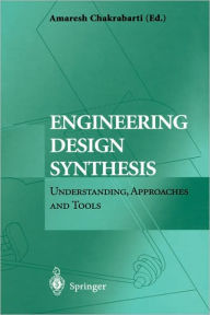 Title: Engineering Design Synthesis: Understanding, Approaches and Tools / Edition 1, Author: Amaresh Chakrabarti