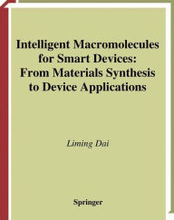 Title: Intelligent Macromolecules for Smart Devices: From Materials Synthesis to Device Applications / Edition 1, Author: Liming Dai