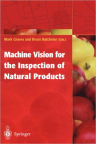 Title: Machine Vision for the Inspection of Natural Products / Edition 1, Author: Mark Graves