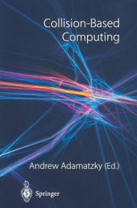 Title: Collision-Based Computing / Edition 1, Author: Andrew Adamatzky
