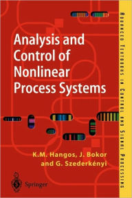 Title: Analysis and Control of Nonlinear Process Systems / Edition 1, Author: Katalin M. Hangos