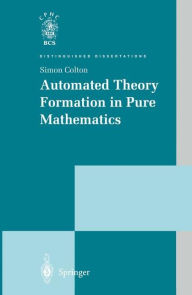 Title: Automated Theory Formation in Pure Mathematics / Edition 1, Author: Simon Colton