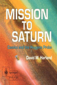 Title: Mission to Saturn: Cassini and the Huygens Probe, Author: David M. Harland