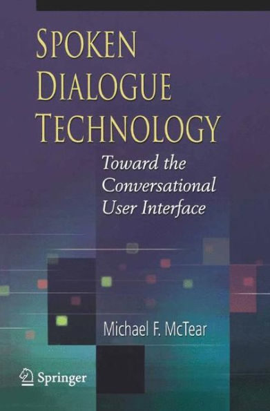 Spoken Dialogue Technology: Toward the Conversational User Interface
