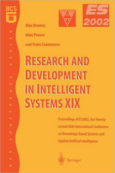 Research and Development in Intelligent Systems XIX: Proceedings of ES2002, the Twenty-second SGAI International Conference on Knowledge Based Systems and Applied Artificial Intelligence
