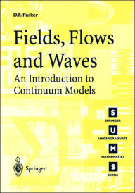 Title: Fields, Flows and Waves: An Introduction to Continuum Models / Edition 1, Author: David F. Parker