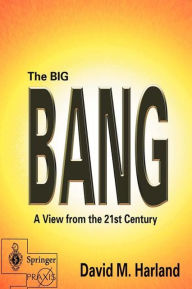 Title: The Big Bang: A View from the 21st Century / Edition 1, Author: David M. Harland