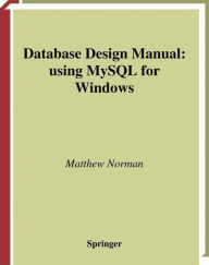 Title: Database Design Manual: using MySQL for Windows / Edition 1, Author: Matthew Norman