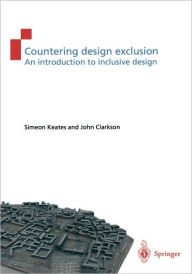 Title: Countering Design Exclusion: An Introduction to Inclusive Design, Author: Simeon L. Keates