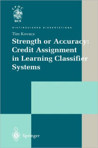 Title: Strength or Accuracy: Credit Assignment in Learning Classifier Systems / Edition 1, Author: Tim Kovacs