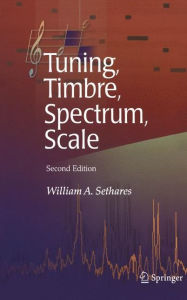 Title: Tuning, Timbre, Spectrum, Scale / Edition 2, Author: William A. Sethares