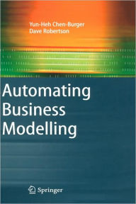 Title: Automating Business Modelling: A Guide to Using Logic to Represent Informal Methods and Support Reasoning / Edition 1, Author: Yun-Heh Chen-Burger
