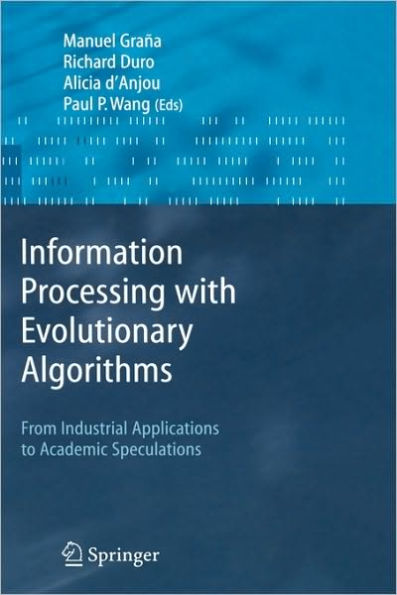 Information Processing with Evolutionary Algorithms: From Industrial Applications to Academic Speculations / Edition 1