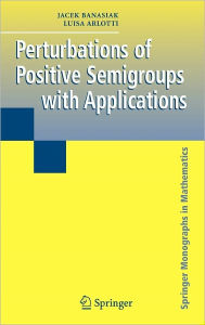 Title: Perturbations of Positive Semigroups with Applications / Edition 1, Author: Jacek Banasiak