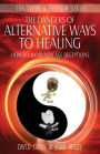 The Dangers of Alternative Ways to Healing: How To Avoid New Age Deceptions