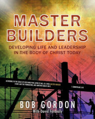 Title: Master Builders: Developing Life and Leadership in the Body of Christ Today, Author: Bob Gordon