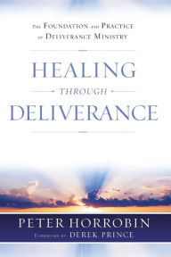 Title: Healing through Deliverance: The Foundation and Practice of Deliverance Ministry, Author: Peter J Horrobin