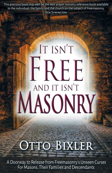 It Isn't Free and Masonry: A Doorway to Release from Freemasonry's Unseen Curses for Masons, Their Families Descendants