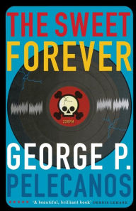 Title: The Sweet Forever, Author: George P Pelecanos