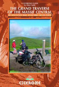 Title: The Grand Traverse of the Massif Central: By Mountain Bike, Road Bike or On Foot, Author: Alan Castle