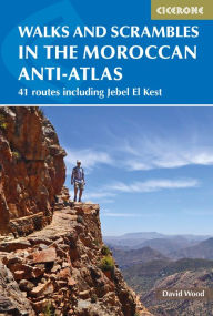 Title: Walks and Scrambles in the Moroccan Anti-Atlas: 41 Routes Including Jebel El Kest, Author: David Wood MR