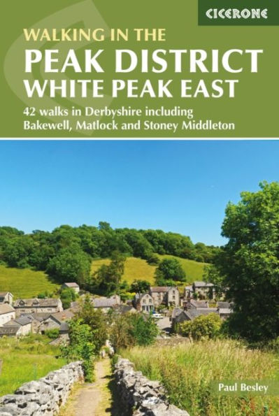Walking the Peak District - White East: 42 walks Derbyshire including Bakewell, Matlock and Stoney Middleton