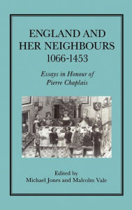 Title: England and Her Neighbours, 1066-1453: Essays in Honour of Pierre Chaplais, Author: Michael Jones