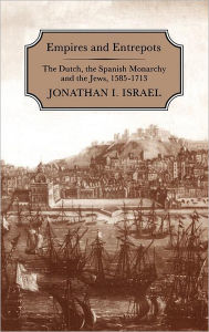 Title: Empires and Entrepots: Dutch, the Spanish Monarchy and the Jews, 1585-1713, Author: Jonathan Israel