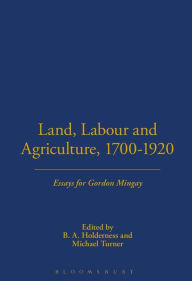 Title: Land, Labour and Agriculture, 1700-1920: Essays for Gordon Mingay, Author: B. A. Holderness