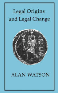 Title: Legal Origins and Legal Change, Author: Alan Watson