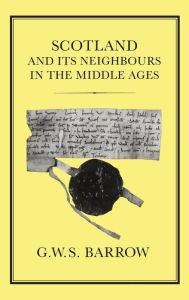 Title: Scotland and Its Neighbours in the Middle Ages, Author: G. W. S. Barrow