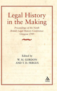 Title: Legal History in the Making: Proceedings of the Ninth British Legal History Conference, Author: William M. Gordon