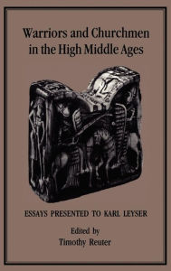 Title: Warriors and Churchmen in the High Middle Ages: Essays Presented to Karl Leyser, Author: Timothy Reuter