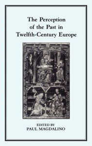 Title: The Perception of the Past in 12th Century Europe, Author: Paul Magdalino