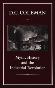 Title: Myth, History and the Industrial Revolution, Author: D. C. Coleman