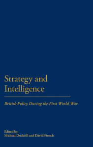 Title: Strategy & Intellegence: British Policy During the First World War, Author: Michael Dockrill