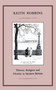 Title: History, Religion and Identity in Modern Britain, Author: Keith Robbins