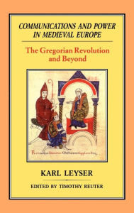 Title: Communications and Power in Medieval Europe: The Gregorian Revolution and Beyond, Author: Karl Leyser