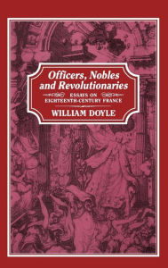 Title: Officers, Nobles and Revolutionaries: Essays On Eighteenth-Century France, Author: William Doyle
