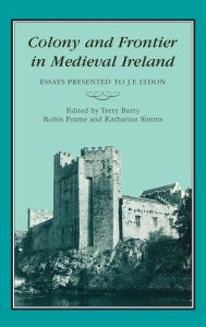 Title: COLONY & FRONTIER IN MEDIEVAL IRELAND: Essays Presented to J.F.Lydon, Author: T. B. Barry