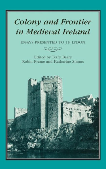 COLONY & FRONTIER IN MEDIEVAL IRELAND: Essays Presented to J.F.Lydon