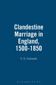 Title: Clandestine Marriage in England, 1500-1850, Author: R.B. Outhwaite