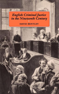 Title: English Criminal Justice in the 19th Century, Author: David Bentley