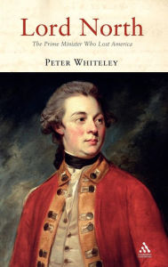 Title: Lord North: The Prime Minister Who Lost America, Author: Peter Whiteley