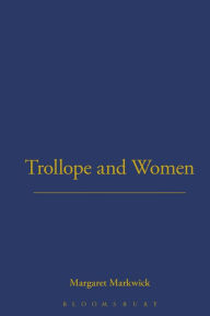 Title: Trollope and Women, Author: Margaret Markwick