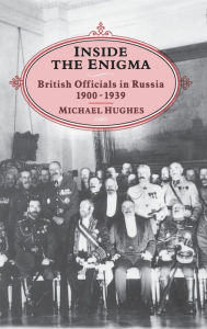 Title: Inside the Enigma: British Officials in Russia, 1900-39, Author: Michael Hughes