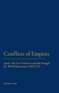 Title: Conflicts of Empires: Spain, the Low Countries and the Struggle for World Supremacy, 1585-1713, Author: Jonathan Israel